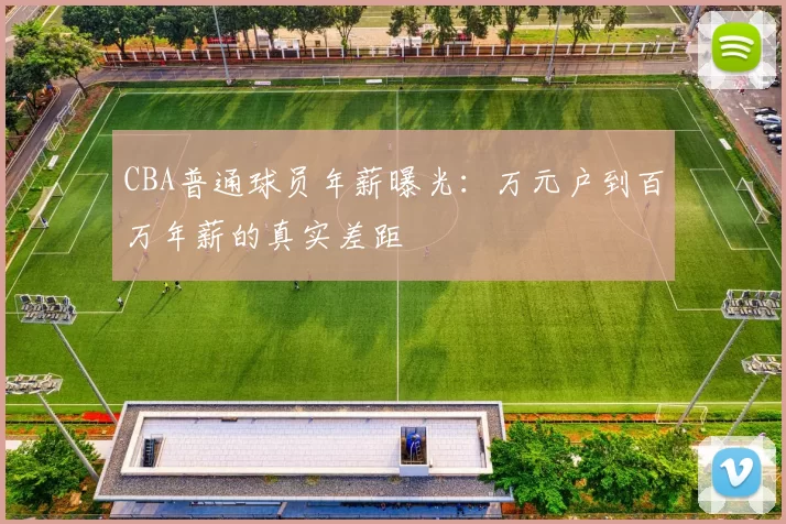 CBA普通球员年薪曝光：万元户到百万年薪的真实差距